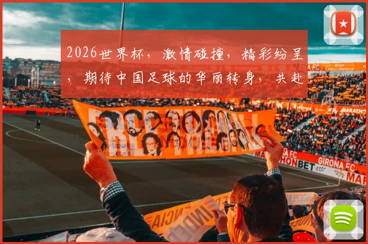 2026世界杯，激情碰撞，精彩纷呈，期待中国足球的华丽转身，共赴盛宴